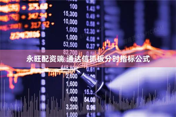 永旺配资端 通达信抓板分时指标公式